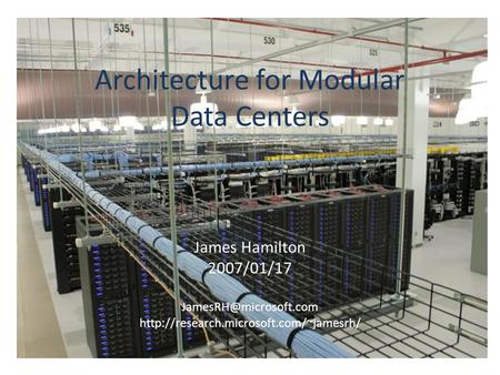 Architecture for Modular Data Centers James Hamilton 2007/01/17