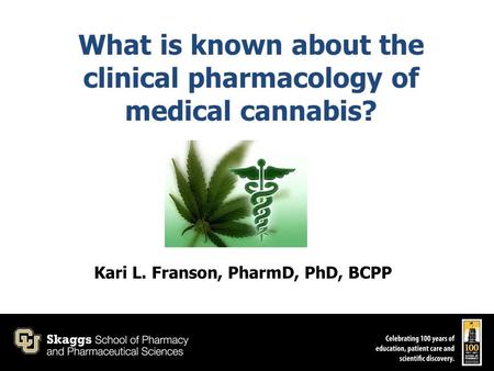 What is known about the clinical pharmacology of medical cannabis? Kari L. Franson, PharmD, PhD, BCPP.