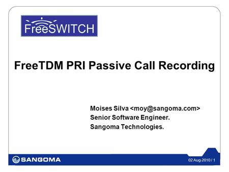 02 Aug-2010 / 1 FreeTDM PRI Passive Call Recording Moises Silva Senior Software Engineer. Sangoma Technologies.