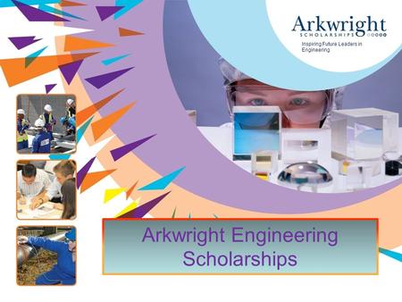 Www.arkwright.org.uk Inspiring Future Leaders in Engineering Arkwright Engineering Scholarships.