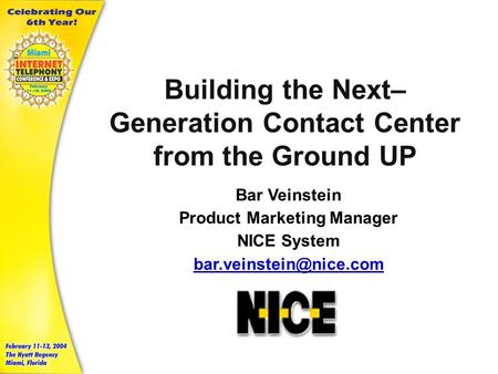 Building the Next– Generation Contact Center from the Ground UP Bar Veinstein Product Marketing Manager NICE System