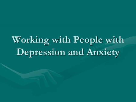 Working with People with Depression and Anxiety. Overview What is depression?What is depression? What is anxiety?What is anxiety? Depression / Anxiety.