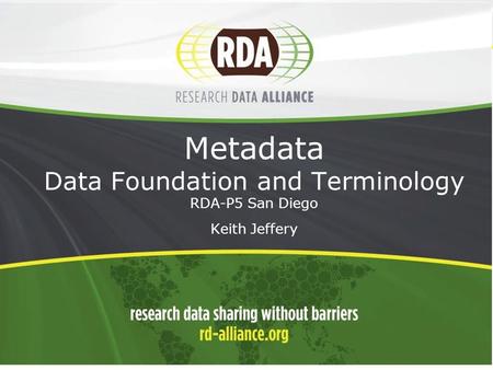 1 Metadata Data Foundation and Terminology RDA-P5 San Diego - Keith Jeffery.
