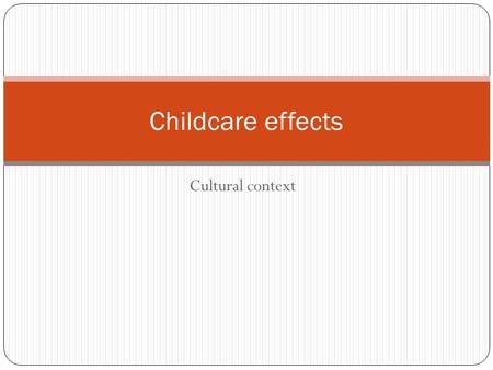 Cultural context Childcare effects. Child-care thru 3 & peer competencies Positive responsive caregiver behavior most consistently associated with positive.