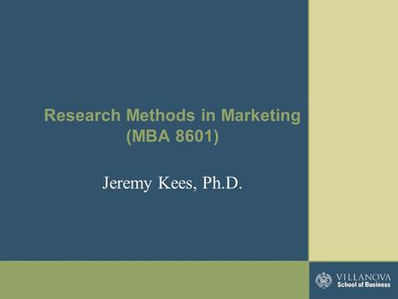 Research Methods in Marketing (MBA 8601) Jeremy Kees, Ph.D.
