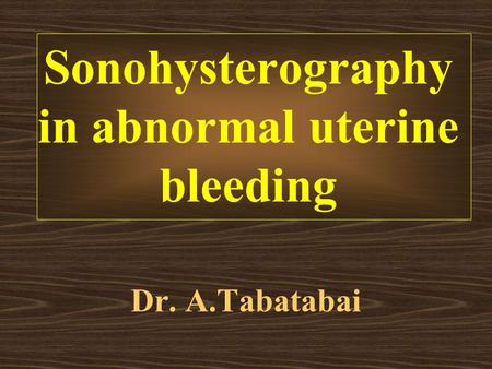 Dr. A.Tabatabai Sonohysterography in abnormal uterine bleeding.