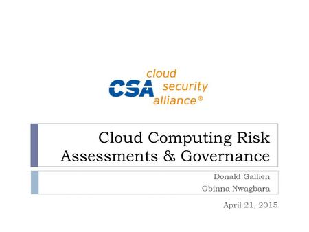 Cloud Computing Risk Assessments & Governance Donald Gallien Obinna Nwagbara April 21, 2015.