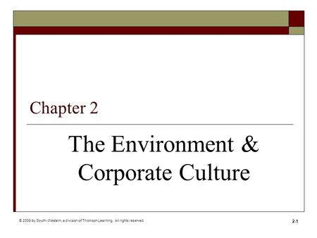 © 2006 by South-Western, a division of Thomson Learning. All rights reserved. 2-1 The Environment & Corporate Culture Chapter 2.