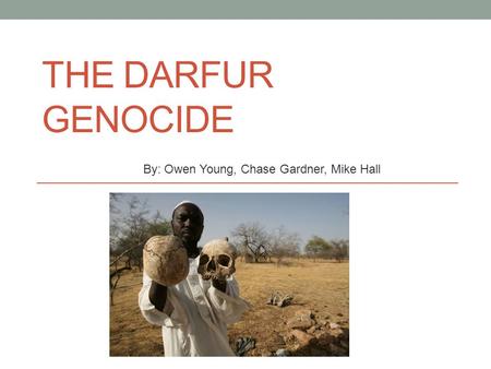 The Darfur genocide By: Owen Young, Chase Gardner, Mike Hall.