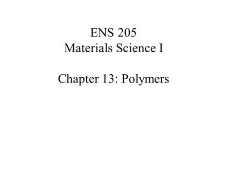 ENS 205 Materials Science I Chapter 13: Polymers