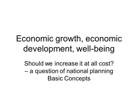 Economic growth, economic development, well-being
