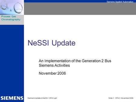 NeSSI Update An Implementation of the Generation 2 Bus Siemens Activities November 2006.