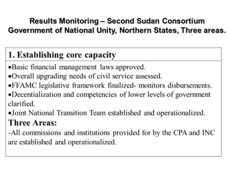 Results Monitoring – Second Sudan Consortium Government of National Unity, Northern States, Three areas. 1. Establishing core capacity  Basic financial.