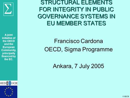 A joint initiative of the OECD and the European Community, principally financed by the EC. © OECD STRUCTURAL ELEMENTS FOR INTEGRITY IN PUBLIC GOVERNANCE.