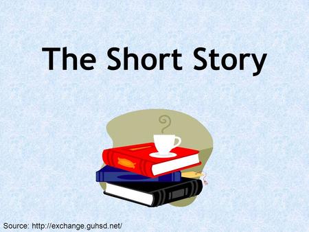 The Short Story Source: http://exchange.guhsd.net/