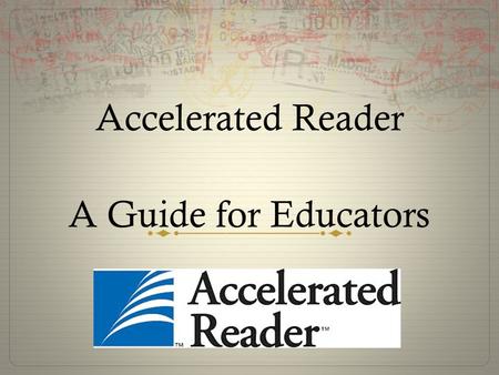 Accelerated Reader A Guide for Educators What is Accelerated Reader?  AR is a computer program that helps teachers and librarians manage and monitor.