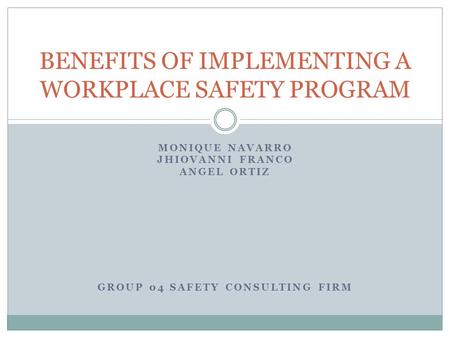 MONIQUE NAVARRO JHIOVANNI FRANCO ANGEL ORTIZ GROUP 04 SAFETY CONSULTING FIRM BENEFITS OF IMPLEMENTING A WORKPLACE SAFETY PROGRAM.