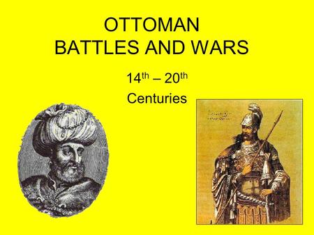 OTTOMAN BATTLES AND WARS 14 th – 20 th Centuries.
