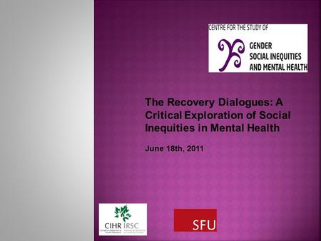 The Recovery Dialogues: A Critical Exploration of Social Inequities in Mental Health June 18th, 2011.