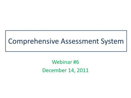 Comprehensive Assessment System Webinar #6 December 14, 2011.