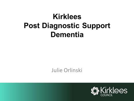 Kirklees Post Diagnostic Support Dementia Julie Orlinski.