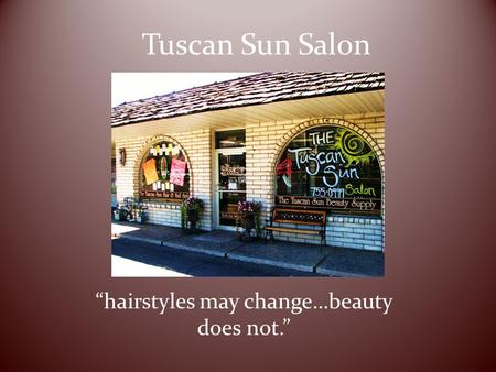 Tuscan Sun Salon “hairstyles may change…beauty does not.”