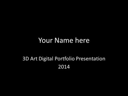 Your Name here 3D Art Digital Portfolio Presentation 2014.