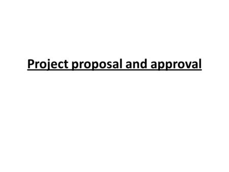 Project proposal and approval. This is a formal process that helps you and your supervisor ensure you have chosen an appropriate area of study that will.