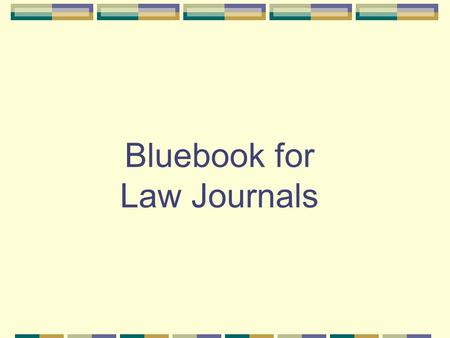 Bluebook for Law Journals Preliminary Points Look it up -- even if you THINK you know the answer. Guessing can be dangerous. Use the detailed index.