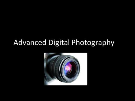 Advanced Digital Photography. Introductions Who Why What.