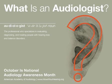 American Academy of Audiology | HowsYourHearing.org An Audiologist is… An audiologist is a state licensed health-care professional that holds either a.