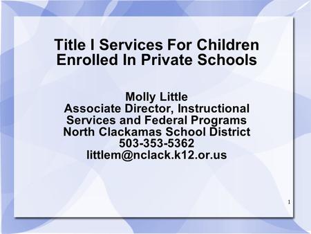 1 Title I Services For Children Enrolled In Private Schools Molly Little Associate Director, Instructional Services and Federal Programs North Clackamas.
