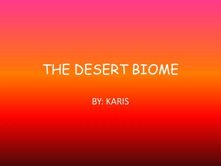 THE DESERT BIOME BY: KARIS. TEMPERATURE/ SEASONS o Desert fluctuate from day to night. Winter temperatures are lower than usual in the spring and summer.