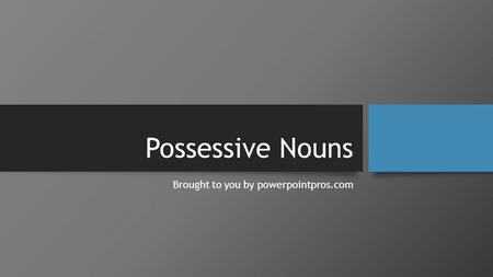 Possessive Nouns Brought to you by powerpointpros.com.