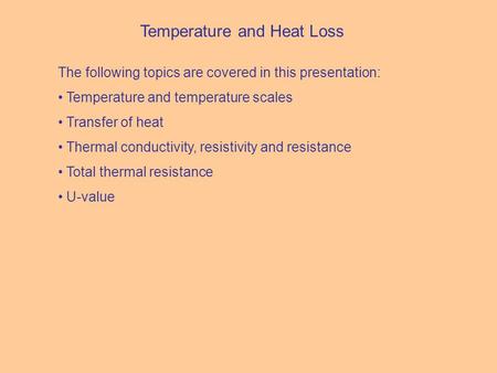 Temperature and Heat Loss The following topics are covered in this presentation: Temperature and temperature scales Transfer of heat Thermal conductivity,