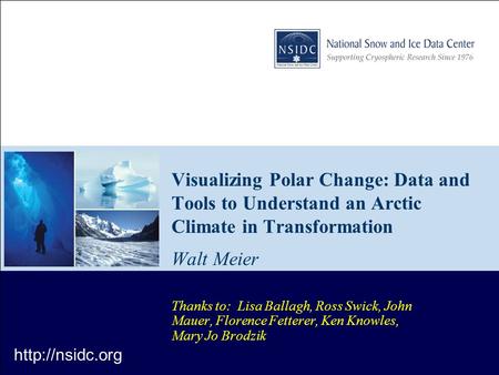 Visualizing Polar Change: Data and Tools to Understand an Arctic Climate in Transformation Walt Meier Thanks to: Lisa Ballagh, Ross Swick, John Mauer,