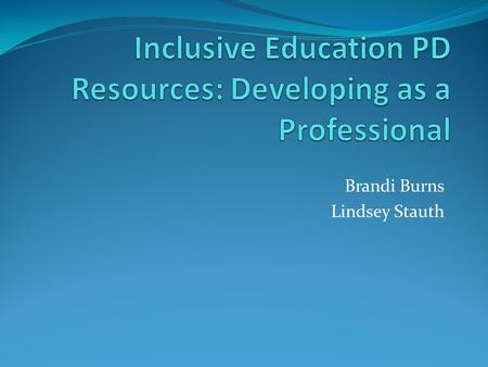 Brandi Burns Lindsey Stauth. “Inclusive Education: support for implementation” We chose this resource specifically, because it is most beneficial for.