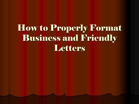 How to Properly Format Business and Friendly Letters.