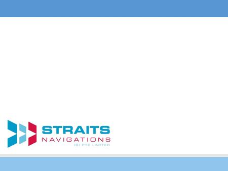 COMPANY PROFILE Established in March 2009, Straits Navigations provides a one-stop solution for the maritime industry. Under the arm of the globally renowned.
