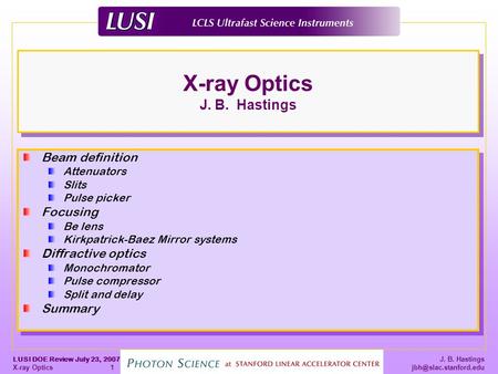 J. B. Hastings LUSI DOE Review July 23, 2007 X-ray Optics 1 X-ray Optics J. B. Hastings Beam definition Attenuators Slits Pulse picker.