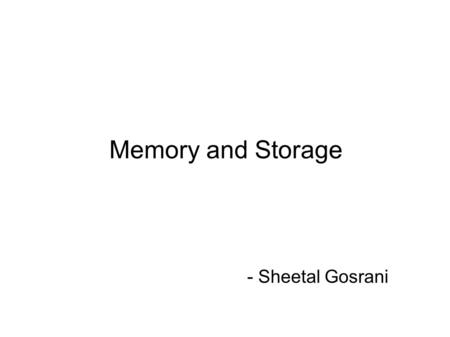 Memory and Storage - Sheetal Gosrani. Overview Memory Hierarchy RAM Memory Chip Organization ROM Flash Memory.