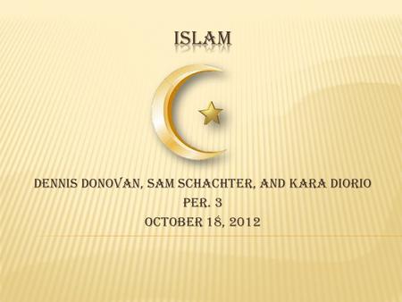Dennis Donovan, Sam Schachter, and Kara DiOrio Per. 3 October 18, 2012.