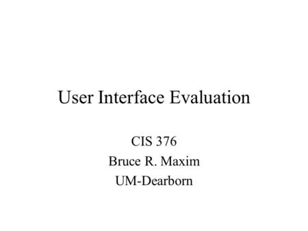 User Interface Evaluation CIS 376 Bruce R. Maxim UM-Dearborn.