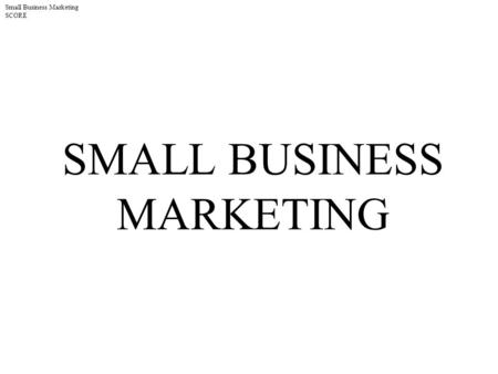 Small Business Marketing SCORE SMALL BUSINESS MARKETING.