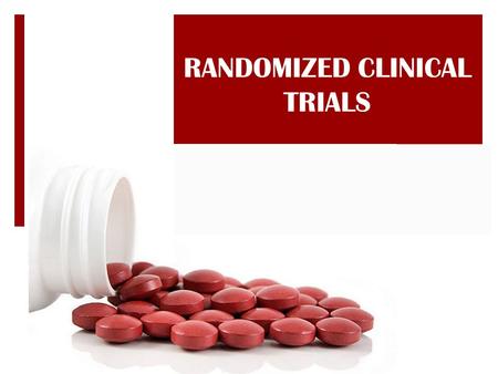 RANDOMIZED CLINICAL TRIALS. What is a randomized clinical trial?  Scientific investigations: examine and evaluate the safety and efficacy of new drugs.