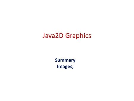 Java2D Graphics Summary Images,. Full-Screen Exclusive Mode -Full-screen exclusive mode is a powerful feature of J2SE TM version 1.4 that allows the programmer.