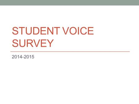 STUDENT VOICE SURVEY 2014-2015. What is asked on the survey?