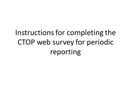 Instructions for completing the CTOP web survey for periodic reporting.