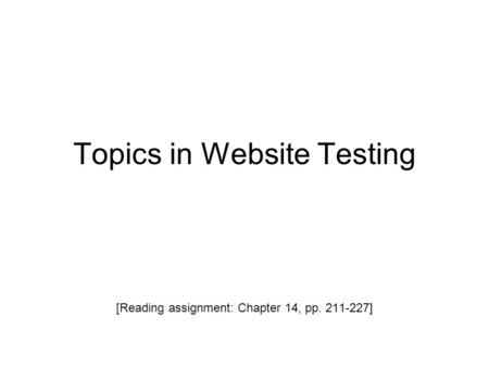 Topics in Website Testing [Reading assignment: Chapter 14, pp. 211-227]