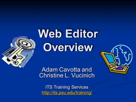 Web Editor Overview Adam Cavotta and Christine L. Vucinich ITS Training Services